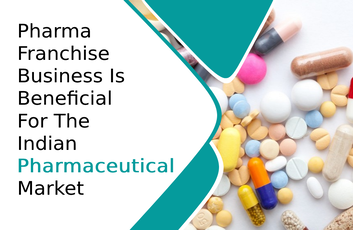 Pharma Franchise Business Is Beneficial For The Indian Pharmaceutical Market