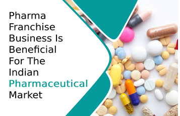 Pharma Franchise Business Is Beneficial For The Indian Pharmaceutical Market